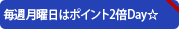 毎週月曜日はPoint2倍Day☆