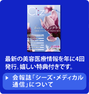 最新の美容医療情報を年に4回発行。嬉しい特典付きです。
会報誌「シーズ・メディカル通信」について