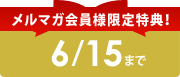 メルマガ会員様限定特典!
6/15まで