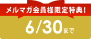 メルマガ会員様限定特典!
6/30まで