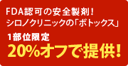 FDA認可の安全製剤!
シロノクリニックの「ボトックス」
1部位限定
20%オフで提供!