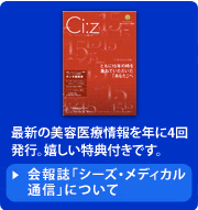 最新の美容医療情報を年に4回発行。嬉しい特典付きです。会報誌「シーズ・メディカル通信」について
