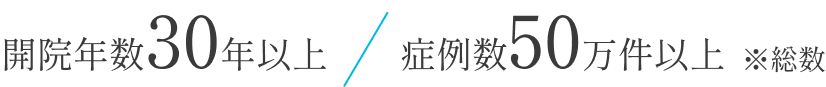 開院年数30年以上 / 症例数50万件以上