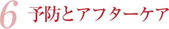 6 予防とアフターケア