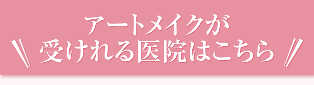 アートメイクが受けれる医院はこちら