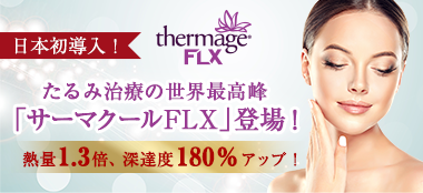 日本初導入!世界屈指のたるみ治療機器「サーマクールFLX」登場！熱量1.3倍、深達度180％アップ！