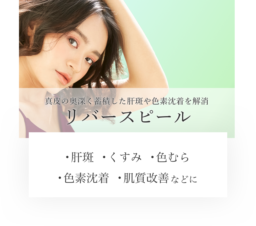リバースピール（Revere Peel） 真皮の奥深く蓄積した肝斑や色素沈着を解消　肝斑　くすみ　色むら　色素沈着　肌質改善