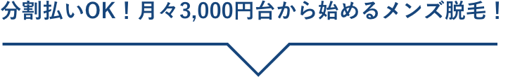 分割払いOK！月々3,000円台から始めるメンズ脱毛！