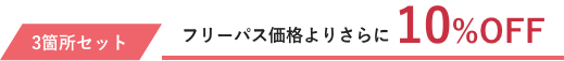 3箇所セットはフリーパス価格より10％OFF